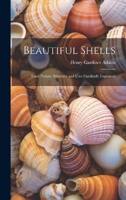 Beautiful Shells: Their Nature, Structure and Uses Familiarly Explained - Henry Gardiner Adams - cover