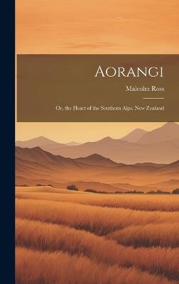 Aorangi: Or, the Heart of the Southern Alps, New Zealand - Malcolm Ross - cover