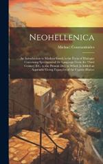 Neohellenica: An Introduction to Modern Greek in the Form of Dialogue Containing Specimens of the Language From the Third Century B.C. to the Present Day; to Which Is Added an Appendix Giving Examples of the Cypriot Dialect
