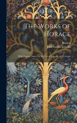 The Works of Horace: With English Notes. for the Use of Schools and Colleges - Horace,John Larkin Lincoln - cover