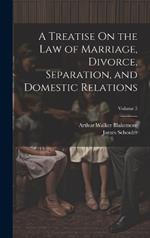 A Treatise On the Law of Marriage, Divorce, Separation, and Domestic Relations; Volume 3