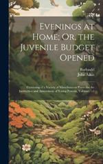 Evenings at Home; Or, the Juvenile Budget Opened: Consisting of a Variety of Miscellaneous Pieces for the Instruction and Amusement of Young Persons, Volumes 1-3