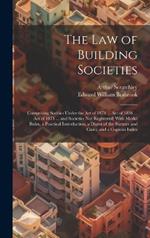 The Law of Building Societies: Comprising Socities Under the Act of 1874 ... Act of 1836 ... Act of 1871 ... and Societies Not Registered; With Model Rules, a Practical Introduction, a Digest of the Statutes and Cases, and a Copious Index