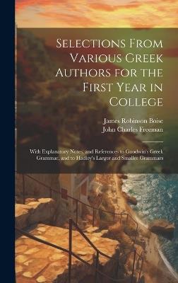 Selections From Various Greek Authors for the First Year in College: With Explanatory Notes, and References to Goodwin's Greek Grammar, and to Hadley's Larger and Smaller Grammars - James Robinson Boise,John Charles Freeman - cover