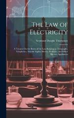 The Law of Electricity: A Treatise On the Rules of the Law Relating to Telegraphs, Telephones, Electric Lights, Electric Railways, and Other Electric Appliances