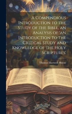 A Compendious Introduction to the Study of the Bible, an Analysis of 'an Introduction to the Critical Study and Knowledge of the Holy Scriptures' - Thomas Hartwell Horne - cover