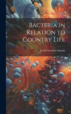 Bacteria in Relation to Country Life - Jacob Goodale Lipman - cover