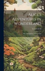 Alice's Adventures in Wonderland; And, Through the Looking-Glass