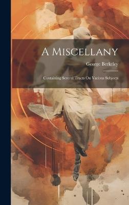 A Miscellany: Containing Several Tracts On Various Subjects - George Berkeley - cover