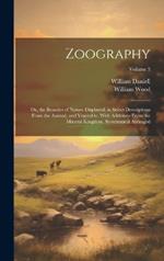 Zoography: Or, the Beauties of Nature Displayed. in Select Descriptions From the Animal, and Vegetable, With Additions From the Mineral Kingdom. Systematical Arranged; Volume 3