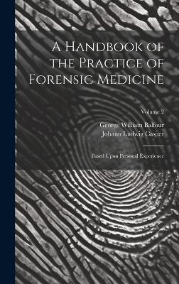 A Handbook of the Practice of Forensic Medicine: Based Upon Personal Experience; Volume 2 - Johann Ludwig Casper,George William Balfour - cover