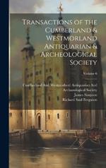 Transactions of the Cumberland & Westmorland Antiquarian & Archeological Society; Volume 6