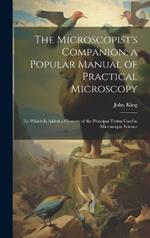 The Microscopist's Companion; a Popular Manual of Practical Microscopy: To Which Is Added a Glossary of the Principal Terms Used in Microscopic Science