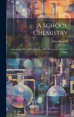 A School Chemistry: Intended for Use in High Schools and in Elementary Classes in Colleges