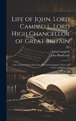 Life of John, Lord Campbell, Lord High Chancellor of Great Britain: Consisting of a Selection From His Autobiography, Diary and Letters, Volumes 1-2