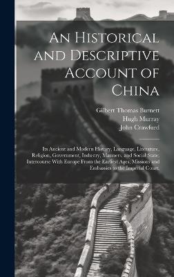 An Historical and Descriptive Account of China: Its Ancient and Modern History, Language, Literature, Religion, Government, Industry, Manners, and Social State; Intercourse With Europe From the Earliest Ages; Missions and Embassies to the Imperial Court; - William Wallace,Hugh Murray,John Crawfurd - cover