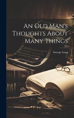 An Old Man's Thoughts About Many Things - George Long - cover