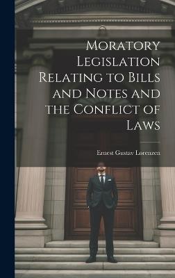 Moratory Legislation Relating to Bills and Notes and the Conflict of Laws - Ernest Gustav Lorenzen - cover