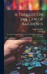 A Treatise On the Law of Bailments: Contracts Connected With Custody and Possession of Personal Property