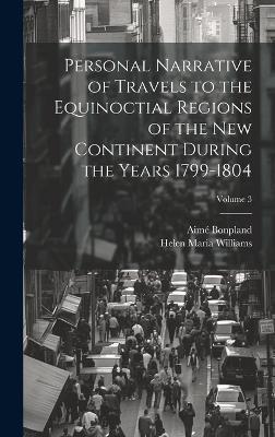 Personal Narrative of Travels to the Equinoctial Regions of the New Continent During the Years 1799-1804; Volume 3 - Helen Maria Williams,Aimé Bonpland - cover