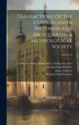 Transactions of the Cumberland & Westmorland Antiquarian & Archeological Society; Volume 12 - William Gershom Collingwood,Richard Saul Ferguson,James Simpson - cover