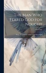 The Man Who Feared God for Nought: Being a Rhythmical Version of the Book of Job