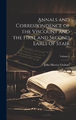 Annals and Correspondence of the Viscount and the First and Second Earls of Stair; Volume 1 - John Murray Graham - cover