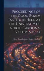 Proceedings of the Good Roads Institute, Held at the University of North Carolina, Volumes 49-54