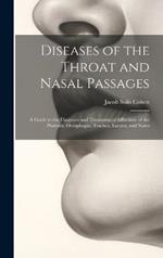 Diseases of the Throat and Nasal Passages: A Guide to the Diagnosis and Treatment of Affections of the Pharynx, Oesophagus, Trachea, Larynx, and Nares
