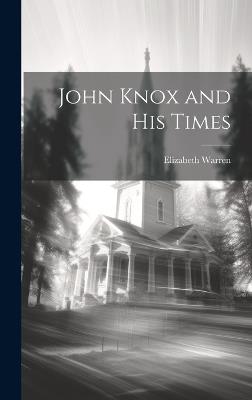 John Knox and His Times - Elizabeth Warren - cover