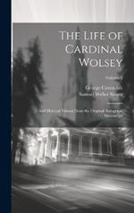 The Life of Cardinal Wolsey: And Metrical Visions From the Original Autograph Manuscript; Volume 1
