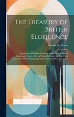 The Treasury of British Eloquence: Specimens of Brilliant Orations by the Most Eminent Statesmen, Divines, Etc. of Great Britain of the Last Four Centuries: With Biographical and Critical Notices and Index