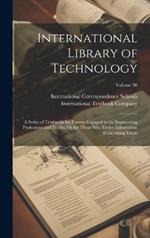 International Library of Technology: A Series of Textbooks for Persons Engaged in the Engineering Professions and Trades, Or for Those Who Desire Information Concerning Them; Volume 98