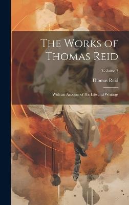 The Works of Thomas Reid; With an Account of His Life and Writings; Volume 3 - Thomas Reid - cover