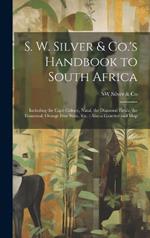 S. W. Silver & Co.'s Handbook to South Africa: Including the Cape Colony, Natal, the Diamond Fields, the Transvaal, Orange Free State, Etc.: Also a Gazetter and Map