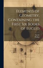 Elements of Geometry, Containing the First Six Books of Euclid