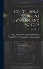 Continuous-Current Dynamos and Motors: Their Theory, Design and Testing; With Sections On Indicator Diagrams, Properities of Saturated Steam, Belting Calculations, Etc., Etc.; an Elementary Treatise for Students