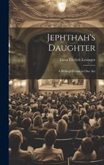 Jephthah's Daughter: A Biblical Drama in One Act