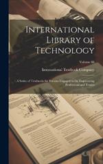 International Library of Technology: A Series of Textbooks for Persons Engaged in the Engineering Professions and Trades; Volume 88