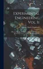 Experimental Engineering Vol. Ii: A Treatise On the Methods and Machines Used in the Mechanical Testing of Materials of Construction