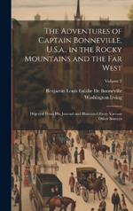 The Adventures of Captain Bonneville, U.S.a., in the Rocky Mountains and the Far West: Digested From His Journal and Illustrated From Various Other Sources; Volume 2