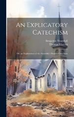 An Explicatory Catechism; Or, an Explanation of the Assembly's Shorter Catechism