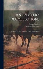 Antislavery Recollections: In a Series of Letters Addressed to Mrs. Beecher Stowe