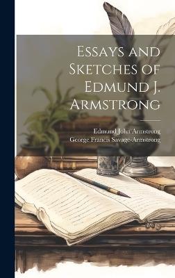 Essays and Sketches of Edmund J. Armstrong - George Francis Savage-Armstrong,Edmund John Armstrong - cover