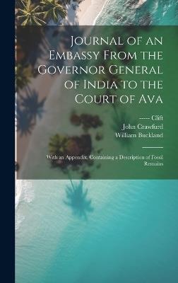 Journal of an Embassy From the Governor General of India to the Court of Ava: With an Appendix, Containing a Description of Fossil Remains - John Crawfurd,William Buckland,----- Clift - cover