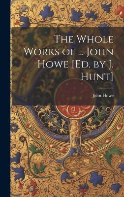 The Whole Works of ... John Howe [Ed. by J. Hunt] - John Howe - cover