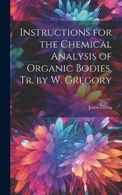 Instructions for the Chemical Analysis of Organic Bodies, Tr. by W. Gregory - Justus Liebig - cover