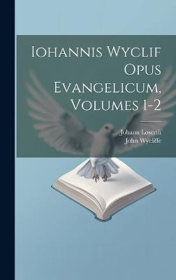 Iohannis Wyclif Opus Evangelicum, Volumes 1-2 - John Wycliffe,Johann Loserth - cover
