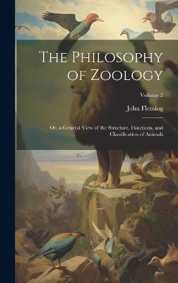 The Philosophy of Zoology: Or, a General View of the Structure, Functions, and Classification of Animals; Volume 2 - John Fleming - cover