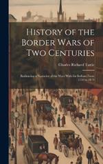 History of the Border Wars of Two Centuries: Embracing a Narrative of the Wars With the Indians From 1750 to 1874